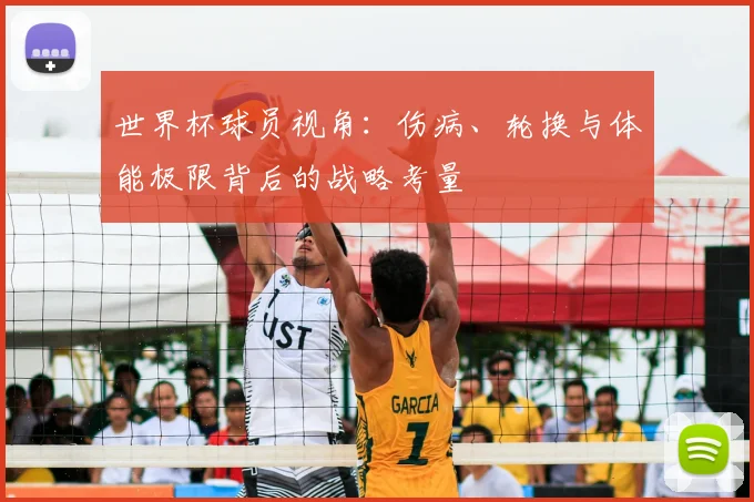 世界杯球员视角：伤病、轮换与体能极限背后的战略考量