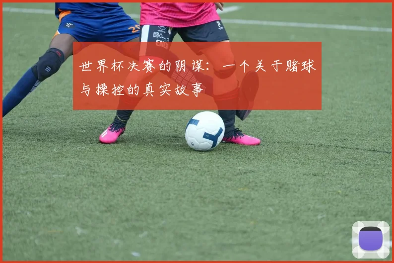 世界杯决赛的阴谋:一个关于赌球与操控的真实故事