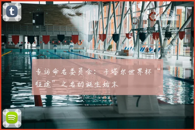 专访命名委员会:卡塔尔世界杯“征途”之名的诞生始末