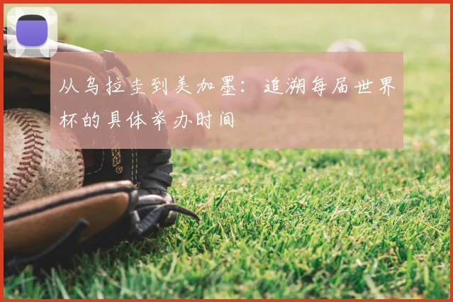 从乌拉圭到美加墨:追溯每届世界杯的具体举办时间
