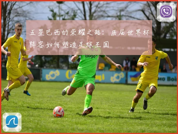 五星巴西的荣耀之路：历届世界杯阵容如何塑造足球王国